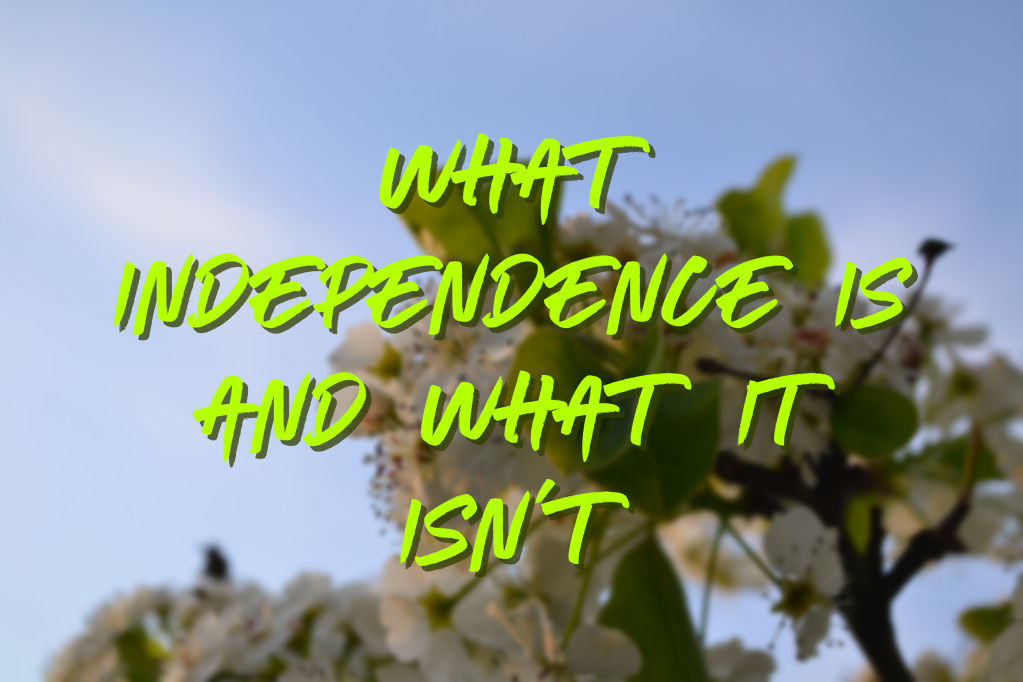 What Independence Is and What It Isn’t